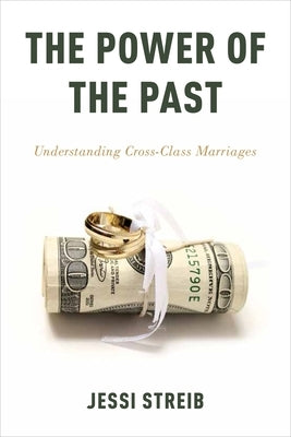 The Power of the Past: Understanding Cross-Class Marriages by Streib, Jessi