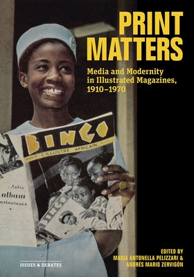 Print Matters: Media and Modernity in Illustrated Magazines, 1910-1970 by Pelizzari, Maria Antonella