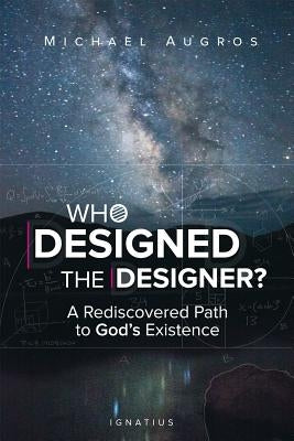 Who Designed the Designer?: A Rediscovered Path to God's Existence by Augros, Michael