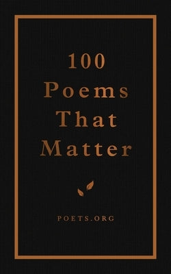 100 Poems That Matter by The Academy of American Poets