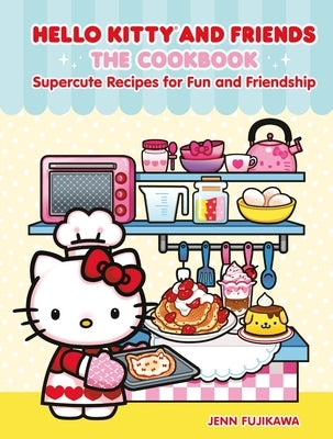 Hello Kitty and Friends: The Cookbook: Supercute Recipes for Fun and Friendship by Fujikawa, Jenn