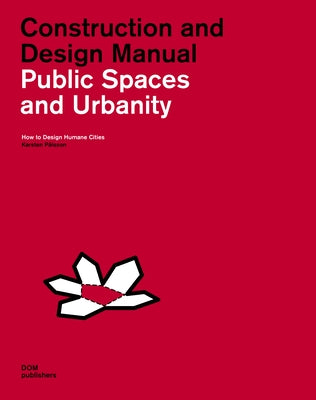 Public Spaces and Urbanity: Construction and Design Manual: How to Design Humane Cities by Palsson, Karsten