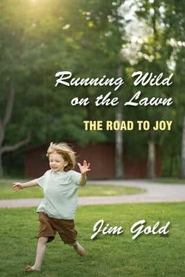 Running Wild on the Lawn: The Road to Joy by Gold, Jim