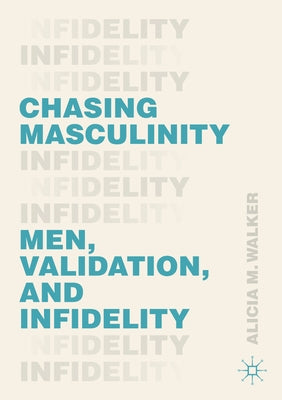 Chasing Masculinity: Men, Validation, and Infidelity by Walker, Alicia M.
