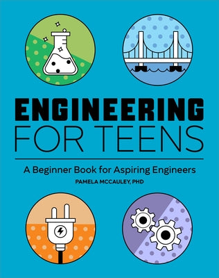 Engineering for Teens: A Beginner's Book for Aspiring Engineers by McCauley, Pamela