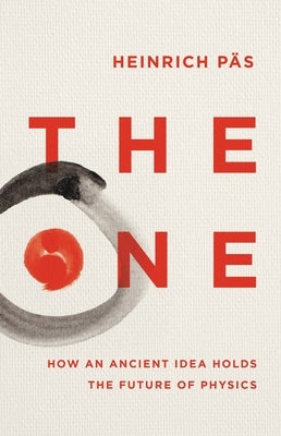 The One: How an Ancient Idea Holds the Future of Physics by P&#228;s, Heinrich