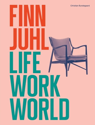 Finn Juhl: Life, Work, World by Juhl, Finn