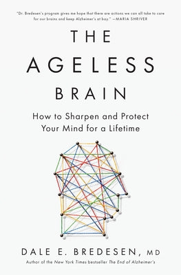 The Ageless Brain: How to Sharpen and Protect Your Mind for a Lifetime by Bredesen