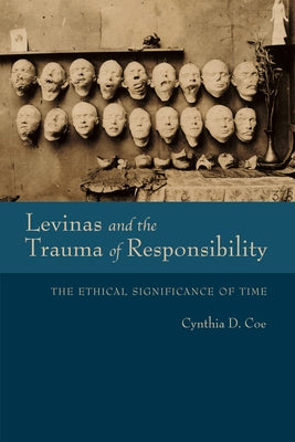 Levinas and the Trauma of Responsibility: The Ethical Significance of Time by Coe, Cynthia D.