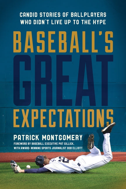 Baseball's Great Expectations: Candid Stories of Ballplayers Who Didn't Live Up to the Hype by Montgomery, Patrick