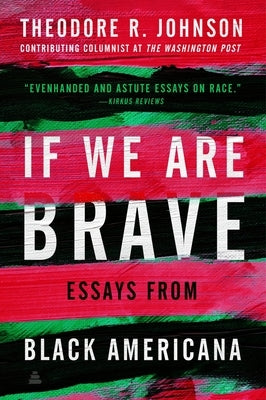 If We Are Brave: Essays from Black Americana by Johnson, Theodore