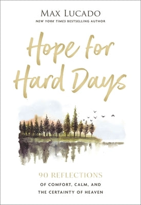 Hope for Hard Days: 90 Reflections of Comfort, Calm, and the Certainty of Heaven (a Daily Devotional) by Lucado, Max