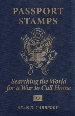 Passport Stamps: Searching the World for a War to Call Home by Carberry, Sean D.