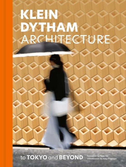 Klein Dytham Architecture: To Tokyo and Beyond by Klein Dytham Architecture