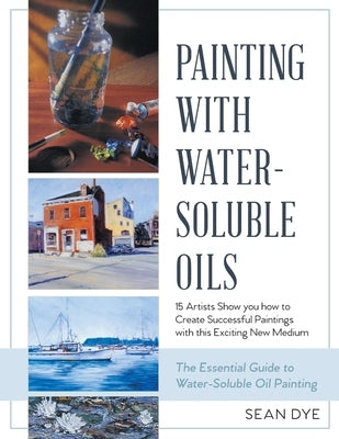 Painting with Water-Soluble Oils (Latest Edition) by Dye, Sean