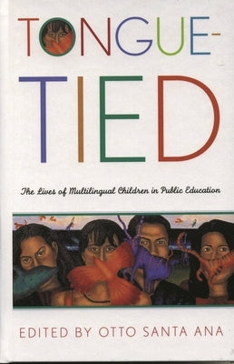 Tongue-Tied: The Lives of Multilingual Children in Public Education by Santa Ana, Otto