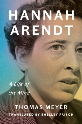 Hannah Arendt: A Life of the Mind by Meyer, Thomas