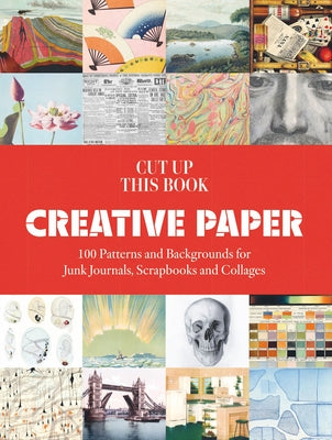 Cut Up This Book: Creative Papers: 100 Patterns and Backgrounds for Junk Journals, Scrapbooks and Collages by Wilmshurst, Grace