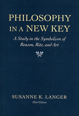 Philosophy in a New Key: A Study in the Symbolism of Reason, Rite, and Art,, Third Edition by Langer, Susanne K.