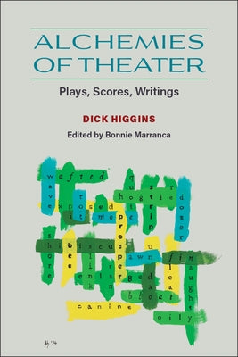 Alchemies of Theater: Plays, Scores, Writings by Higgins, Dick