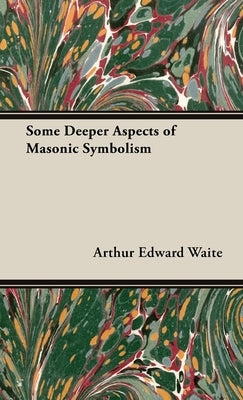 Some Deeper Aspects of Masonic Symbolism by Waite, Arthur Edward