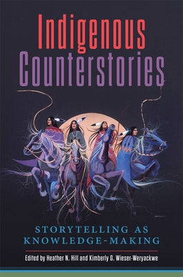 Indigenous Counterstories: Storytelling as Knowledge-Making by Hill, Heather N.