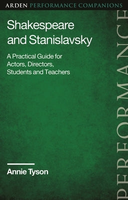 Shakespeare and Stanislavsky: A Practical Guide for Actors, Directors, Students and Teachers by Tyson, Annie