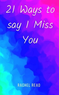 21 Ways to say I Miss You by Read, Rachel