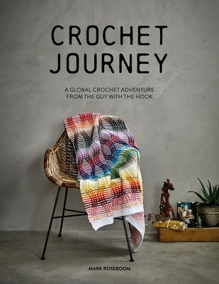 Crochet Journey: A Global Crochet Adventure from the Guy with the Hook by Roseboom, Mark