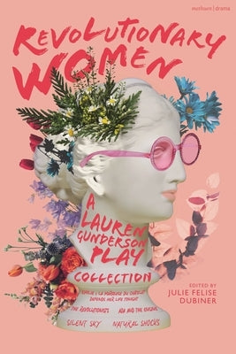 Revolutionary Women: A Lauren Gunderson Play Collection: Emilie: La Marquise du Ch?telet Defends Her Life Tonight; The Revolutionists; Ada by Gunderson, Lauren