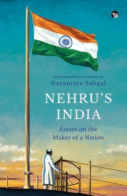Nehru's India Essays on the Maker of a Nation by Sahgal, Nayantara