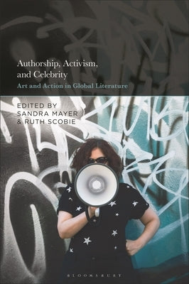 Authorship, Activism and Celebrity: Art and Action in Global Literature by Mayer, Sandra