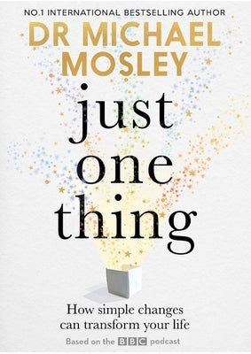 Just One Thing: How Simple Changes Can Transform Your Life by Mosley, Michael