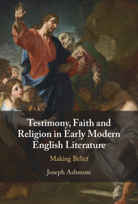 Testimony, Faith and Religion in Early Modern English Literature by Ashmore, Joseph