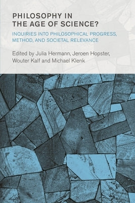 Philosophy in the Age of Science?: Inquiries into Philosophical Progress, Method, and Societal Relevance by Hermann, Julia