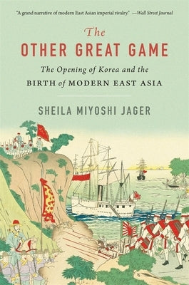 The Other Great Game: The Opening of Korea and the Birth of Modern East Asia by Jager, Sheila Miyoshi