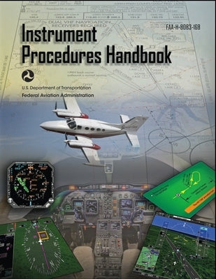 Instrument Procedures Handbook FAA-H-8083-16B: IFR Pilot Flight Training Study Guide by U S Department of Transportation