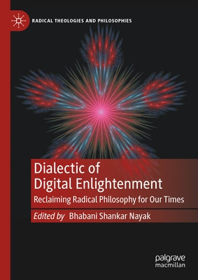 Dialectic of Digital Enlightenment: Reclaiming Radical Philosophy for Our Times by Nayak, Bhabani Shankar