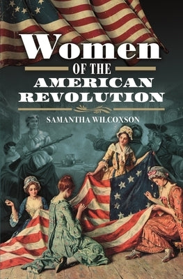 Women of the American Revolution by Wilcoxson, Samantha