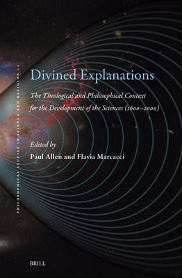 Divined Explanations. the Theological and Philosophical Context for the Development of the Sciences (1600-2000) by Allen, Paul