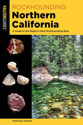 Rockhounding Northern California: A Guide to the Region's Best Rockhounding Sites by Hodges, Montana