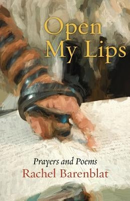 Open My Lips: Prayers and Poems by Barenblat, Rachel