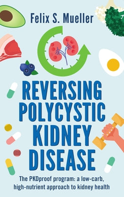 Reversing Polycystic Kidney Disease: The Low-Carb, High-Nutrient Approach to Kidney Health by Mueller, Felix