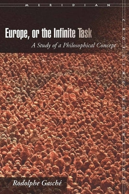 Europe, or the Infinite Task: A Study of a Philosophical Concept by GaschÃ©, Rodolphe
