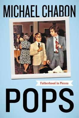 Pops: Fatherhood in Pieces by Chabon, Michael