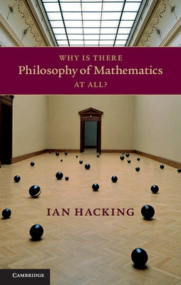Why Is There Philosophy of Mathematics at All? by Hacking, Ian