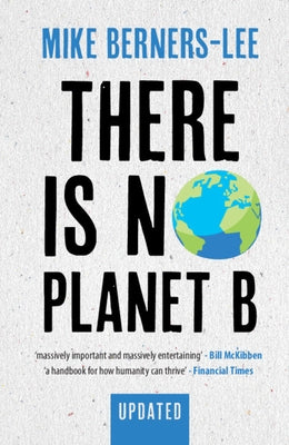 There Is No Planet B: A Handbook for the Make or Break Years - Updated Edition by Berners-Lee, Mike