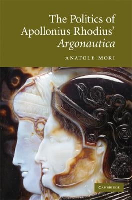 The Politics of Apollonius Rhodius' Argonautica by Mori, Anatole