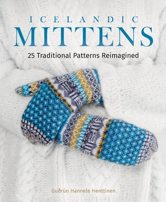 Icelandic Mittens: 25 Traditional Patterns Reimagined by Henttinen, Gu&#195;&#176;r&#195;&#186;n Hannele