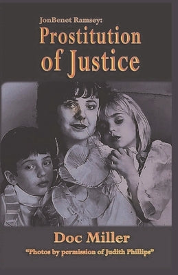 JonBenet Ramsey: Prostitution of Justice by Miller, Doc